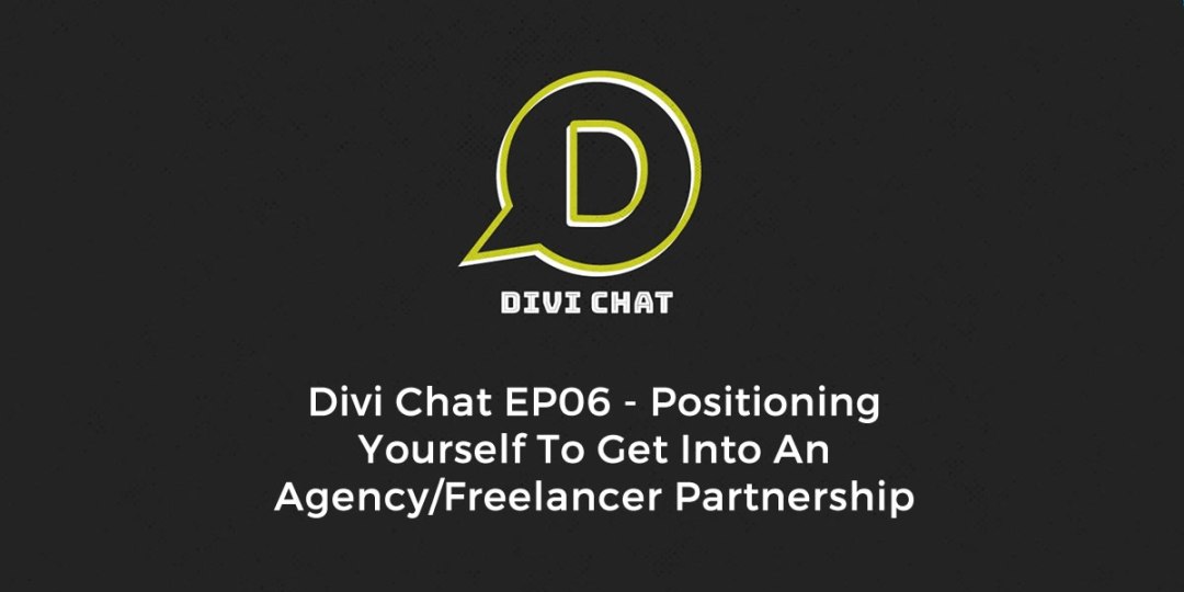 Divi Chat EP06 – Positioning Yourself To Get Into An Agency/Freelancer Partnership